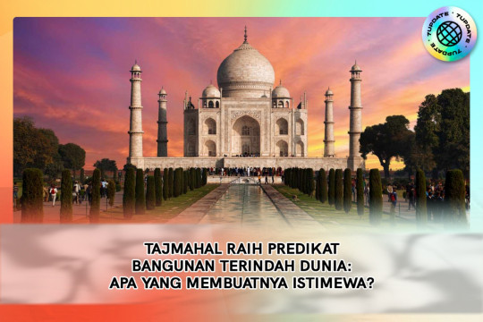 Taj Mahal Raih Predikat Bangunan Terindah Dunia: Apa Yang Membuatnya Istimewa?